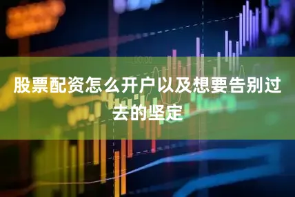 股票配资怎么开户以及想要告别过去的坚定