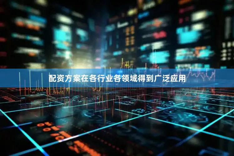 配资方案在各行业各领域得到广泛应用