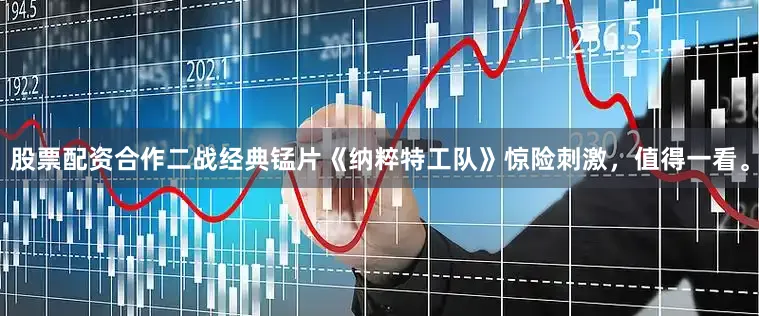 股票配资合作二战经典锰片《纳粹特工队》惊险刺激，值得一看。
