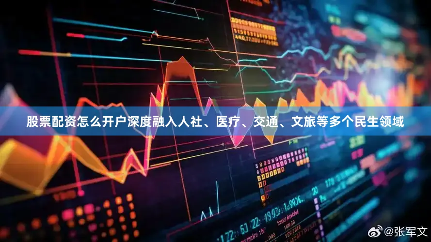股票配资怎么开户深度融入人社、医疗、交通、文旅等多个民生领域