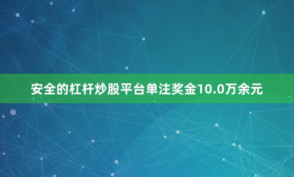 安全的杠杆炒股平台单注奖金10.0万余元