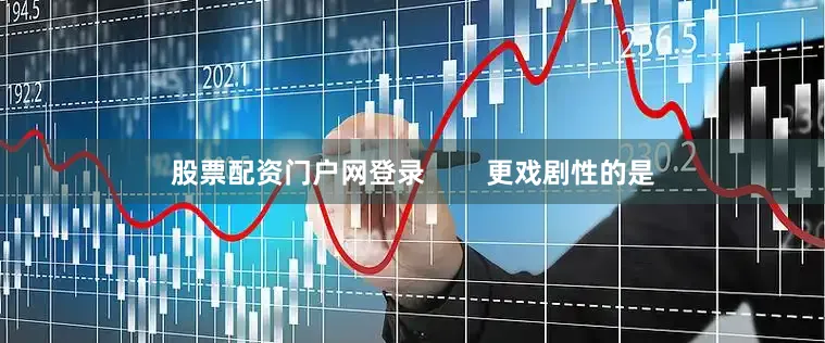 股票配资门户网登录        更戏剧性的是