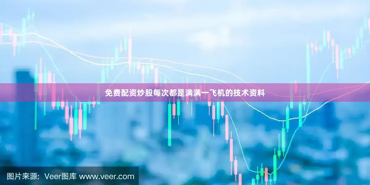 免费配资炒股每次都是满满一飞机的技术资料