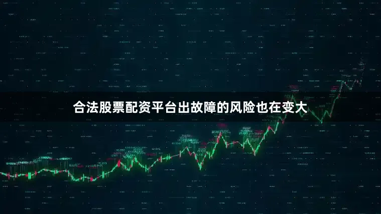 合法股票配资平台出故障的风险也在变大