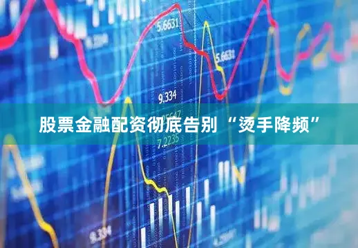 股票金融配资彻底告别 “烫手降频”