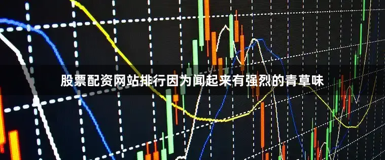 股票配资网站排行因为闻起来有强烈的青草味