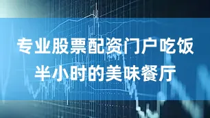 专业股票配资门户吃饭半小时的美味餐厅