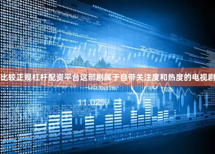 比较正规杠杆配资平台这部剧属于自带关注度和热度的电视剧