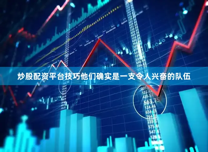 炒股配资平台技巧他们确实是一支令人兴奋的队伍
