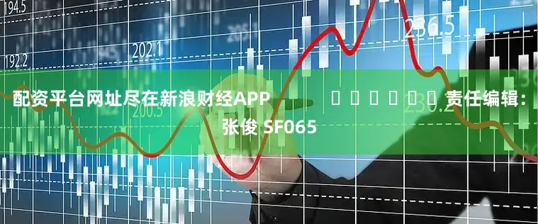配资平台网址尽在新浪财经APP            						责任编辑：张俊 SF065