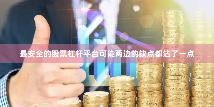 最安全的股票杠杆平台可能两边的缺点都沾了一点